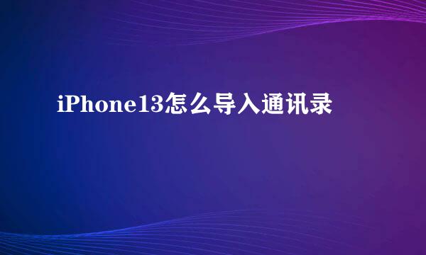 iPhone13怎么导入通讯录