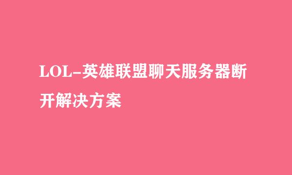 LOL-英雄联盟聊天服务器断开解决方案