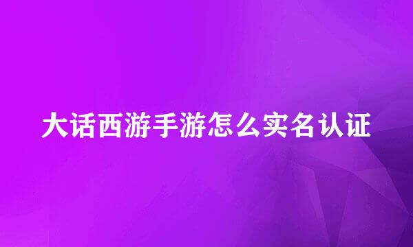 大话西游手游怎么实名认证