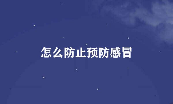 怎么防止预防感冒