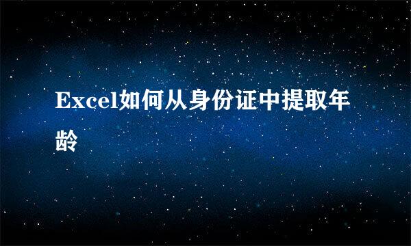 Excel如何从身份证中提取年龄