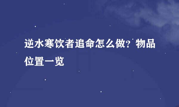 逆水寒饮者追命怎么做？物品位置一览
