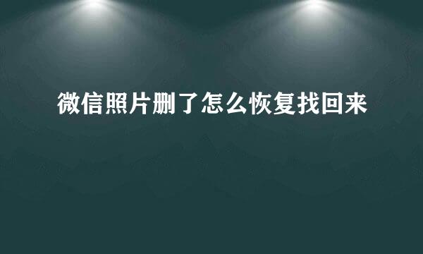 微信照片删了怎么恢复找回来