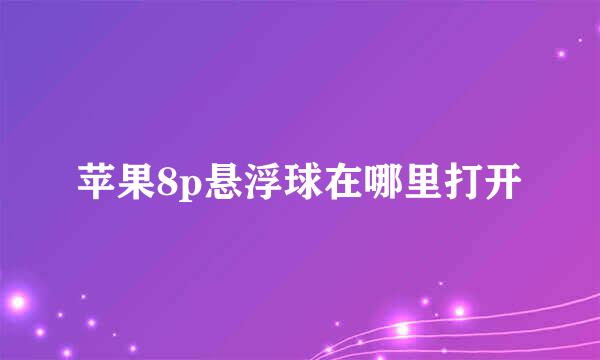 苹果8p悬浮球在哪里打开