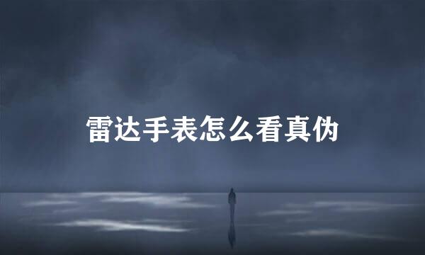 雷达手表怎么看真伪