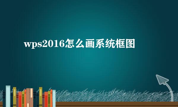 wps2016怎么画系统框图