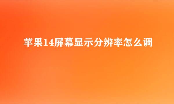 苹果14屏幕显示分辨率怎么调