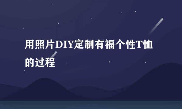 用照片DIY定制有福个性T恤的过程