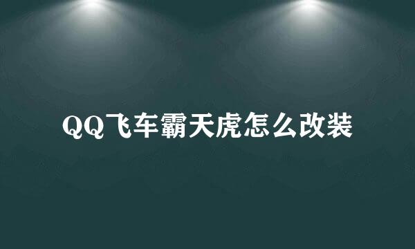QQ飞车霸天虎怎么改装