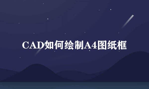 CAD如何绘制A4图纸框