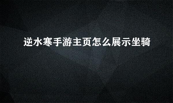 逆水寒手游主页怎么展示坐骑
