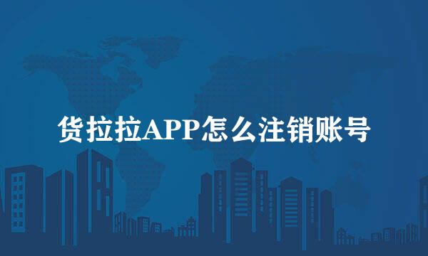 货拉拉APP怎么注销账号