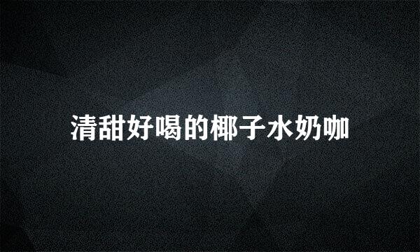清甜好喝的椰子水奶咖