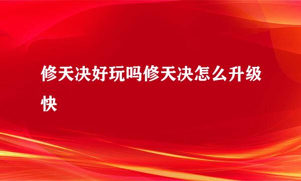 修天决好玩吗修天决怎么升级快