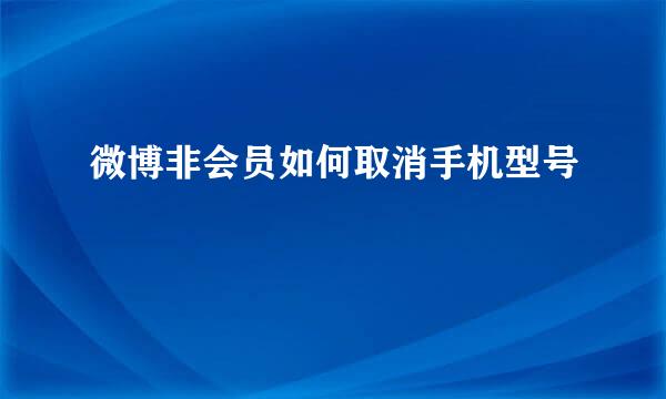 微博非会员如何取消手机型号