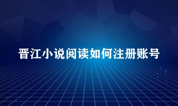 晋江小说阅读如何注册账号