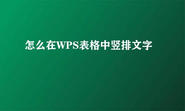 怎么在WPS表格中竖排文字