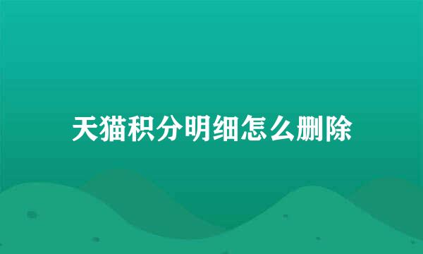 天猫积分明细怎么删除