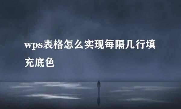 wps表格怎么实现每隔几行填充底色