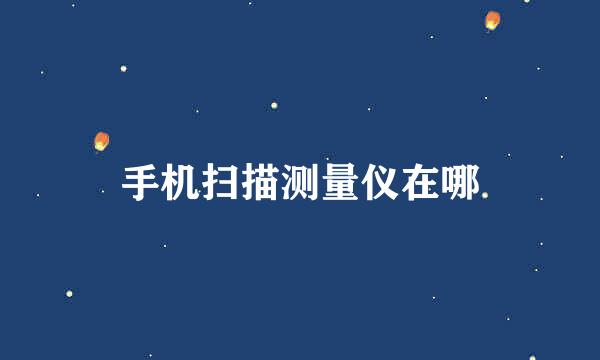 手机扫描测量仪在哪