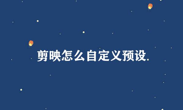 剪映怎么自定义预设