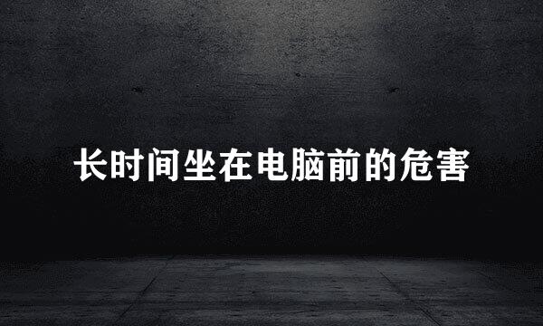 长时间坐在电脑前的危害