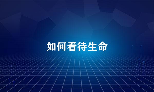 如何看待生命