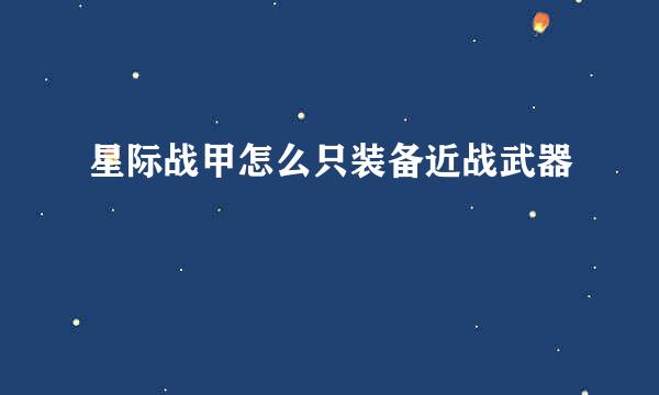 星际战甲怎么只装备近战武器