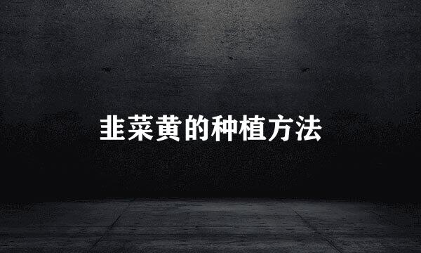韭菜黄的种植方法