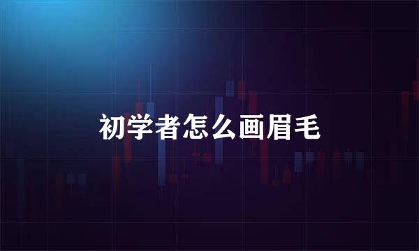 初学者怎么画眉毛