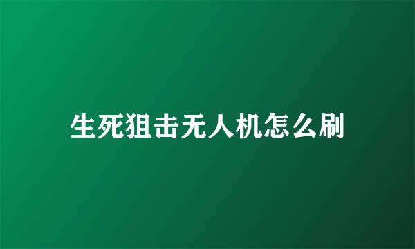 生死狙击无人机怎么刷