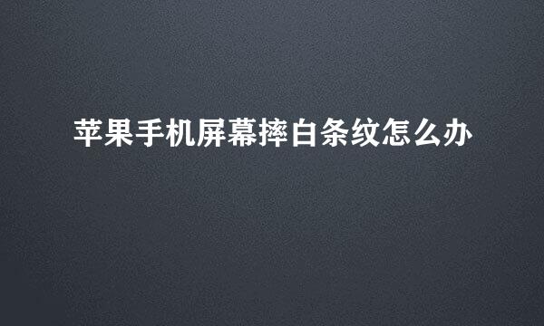 苹果手机屏幕摔白条纹怎么办