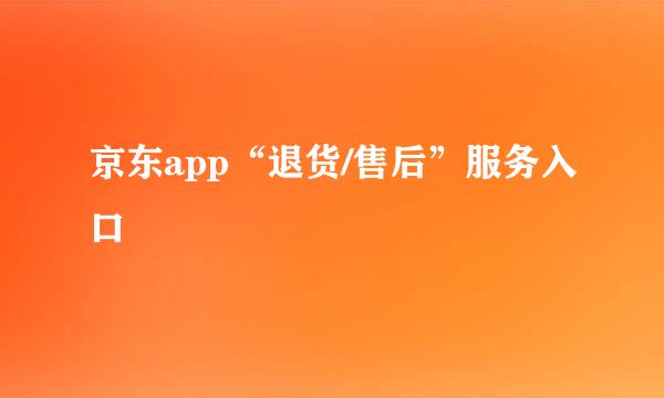 京东app“退货/售后”服务入口