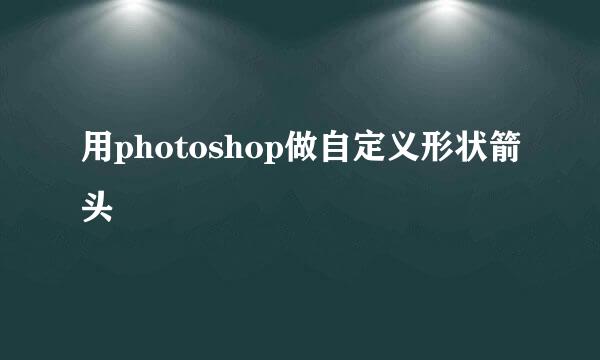 用photoshop做自定义形状箭头