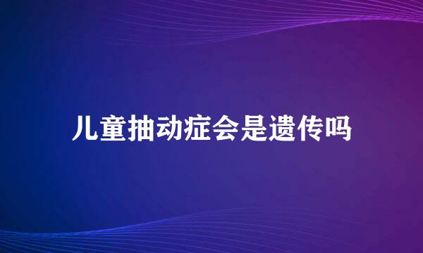儿童抽动症会是遗传吗