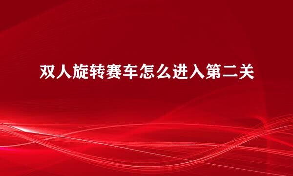 双人旋转赛车怎么进入第二关