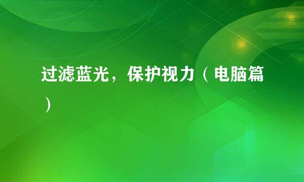 过滤蓝光，保护视力（电脑篇）