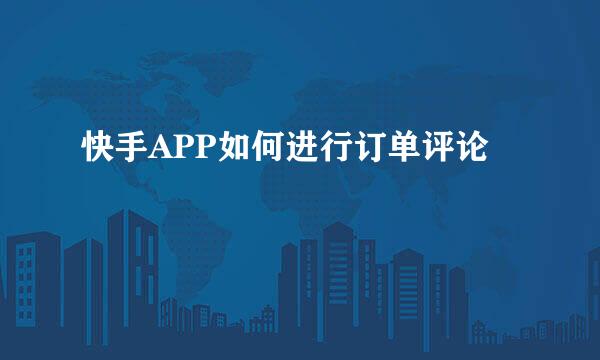 快手APP如何进行订单评论