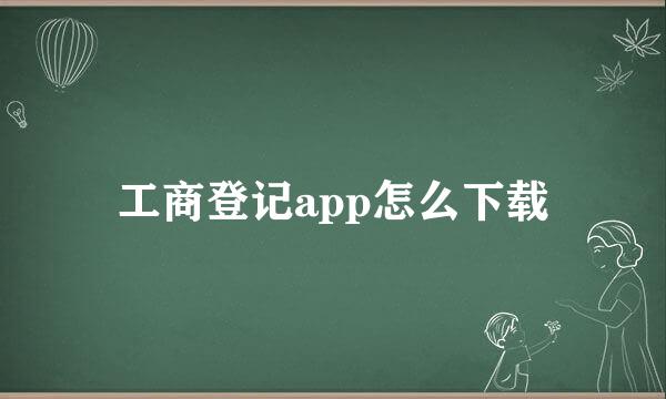 工商登记app怎么下载