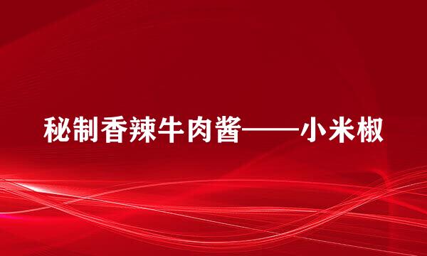 秘制香辣牛肉酱——小米椒