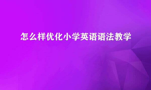 怎么样优化小学英语语法教学