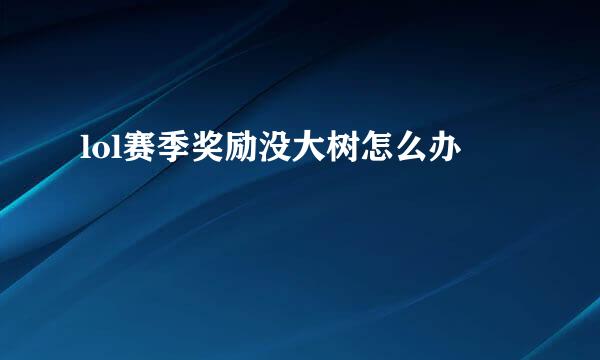 lol赛季奖励没大树怎么办