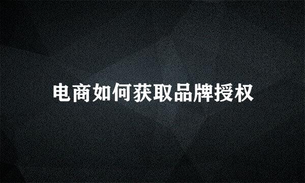 电商如何获取品牌授权