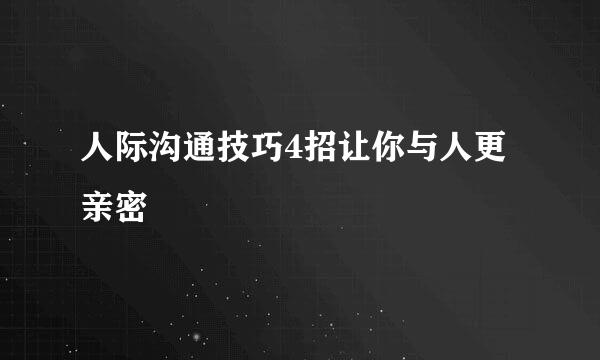 人际沟通技巧4招让你与人更亲密