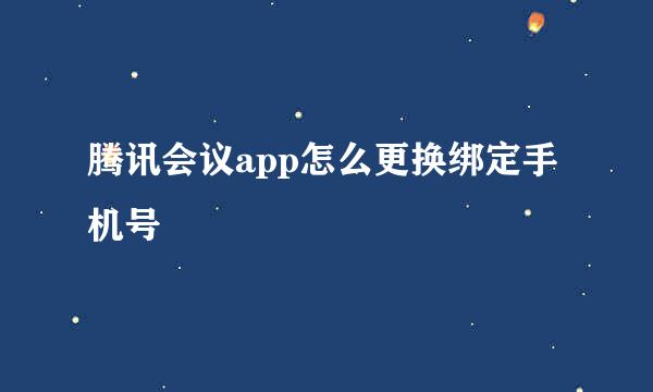 腾讯会议app怎么更换绑定手机号
