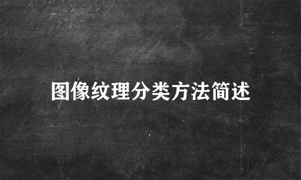 图像纹理分类方法简述