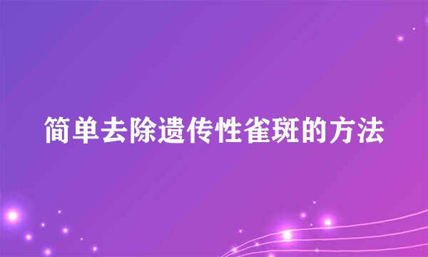 简单去除遗传性雀斑的方法