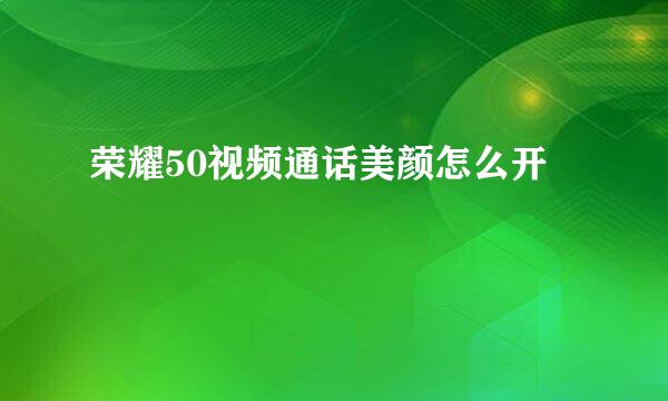 荣耀50视频通话美颜怎么开