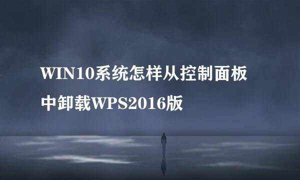 WIN10系统怎样从控制面板中卸载WPS2016版