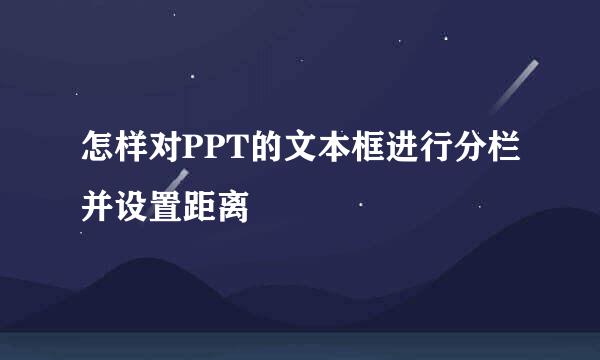 怎样对PPT的文本框进行分栏并设置距离